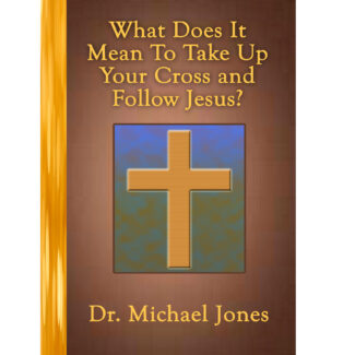 What Does It Mean To Take Up Your Cross and Follow Jesus? (Mini-Book)
