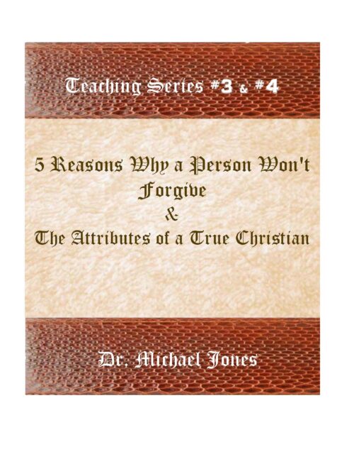 Five Reasons Why A Person Won’t Forgive & The Attributes of a True Christian (Mini-Book)