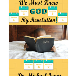 We Must Know God By Revelation: Not By Explanation! (Mini-Book)